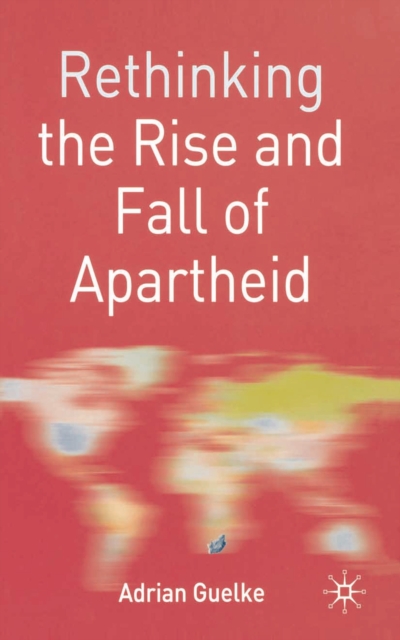 Rethinking the Rise and Fall of Apartheid : South Africa and World Politics, EPUB eBook