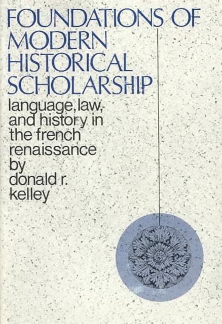 Foundations of Modern Historical Scholarship : Language, Law, and History in the French Renaissance, Hardback Book