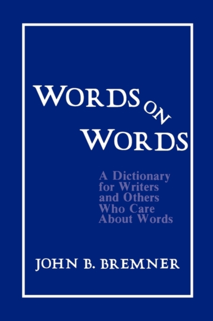 Words on Words : A Dictionary for Writers and Others Who Care About Words, Paperback / softback Book