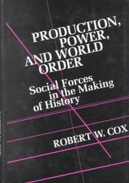Production Power and World Order : Social Forces in the Making of History, Hardback Book