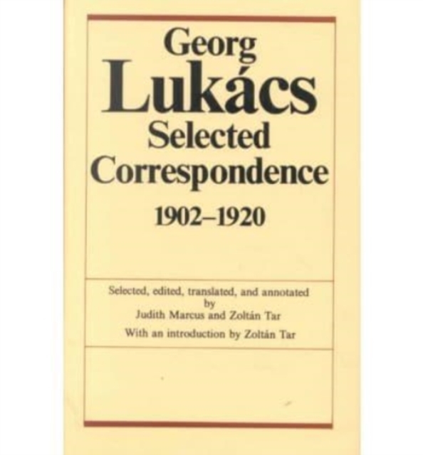Georg Lukacs: Selected Correspondence, 1902-1920 : Dialogues with Weber, Simmel, Buber, Mannheim, and Others, Hardback Book