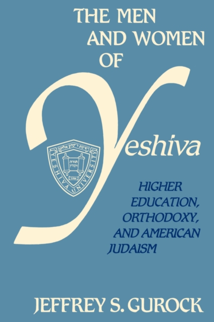 The Men and Women of Yeshiva : Higher Education, Orthodoxy, and American Judaism, Hardback Book