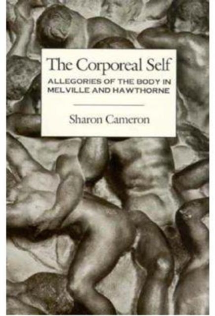 The Corporeal Self : Allegories of the Body in Melville and Hawthorne, Paperback / softback Book