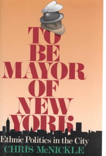 To Be Mayor of New York : Ethnic Politics in the City, Hardback Book
