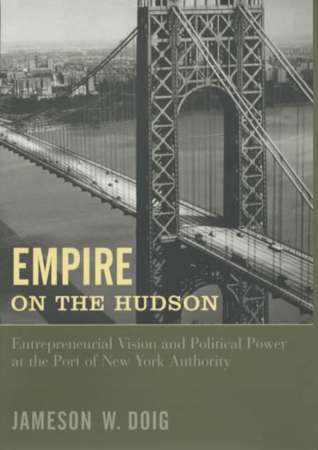 Empire on the Hudson : Entrepreneurial Vision and Political Power at the Port of New York Authority, Hardback Book