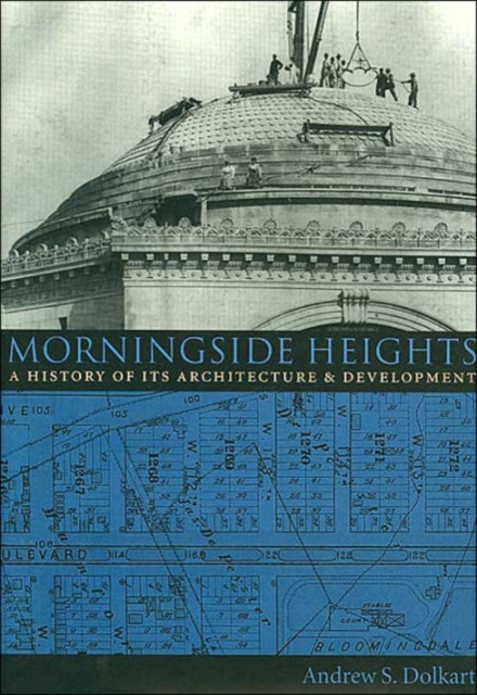 Morningside Heights : A History of Its Architecture and Development, Hardback Book