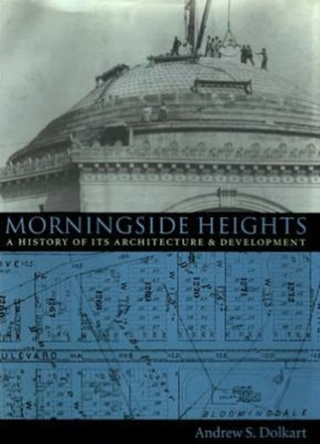 Morningside Heights : A History of Its Architecture and Development, Paperback / softback Book