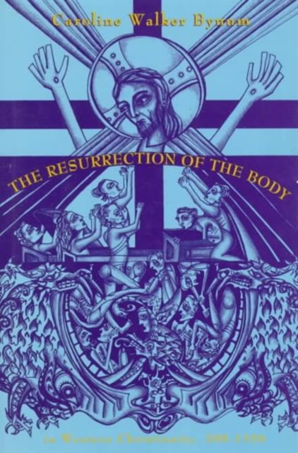 The Resurrection of the Body in Western Christianity, 200-1336, Hardback Book