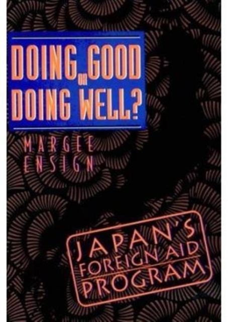 Doing Good or Doing Well : Japan's Foreign Aid Program, Hardback Book