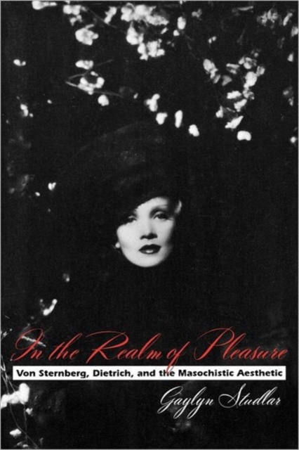 In the Realm of Pleasure : Von Sternberg, Dietrich, and the Masochistic Aesthetic, Paperback / softback Book