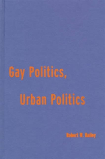 Gay Politics, Urban Politics : Identity and Economics in the Urban Setting, Hardback Book