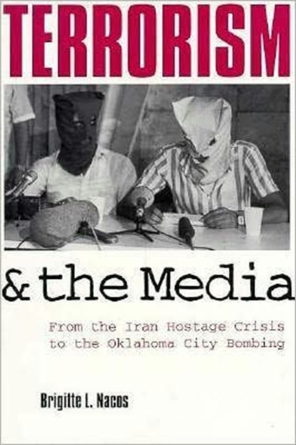 Terrorism and the Media : From the Iran Hostage Crisis to the Oklahoma City Bombing, Paperback / softback Book