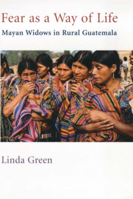 Fear as a Way of Life : Mayan Widows in Rural Guatemala, Paperback / softback Book