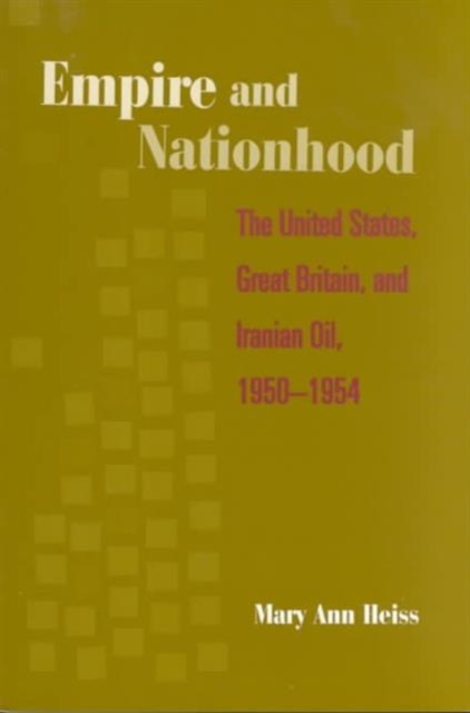 Empire and Nationhood : The United States, Great Britain, and Iranian Oil, 1950-1954, Paperback / softback Book