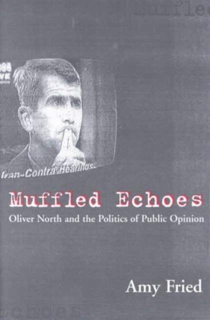Muffled Echoes : Oliver North and the Politics of Public Opinion, Paperback / softback Book