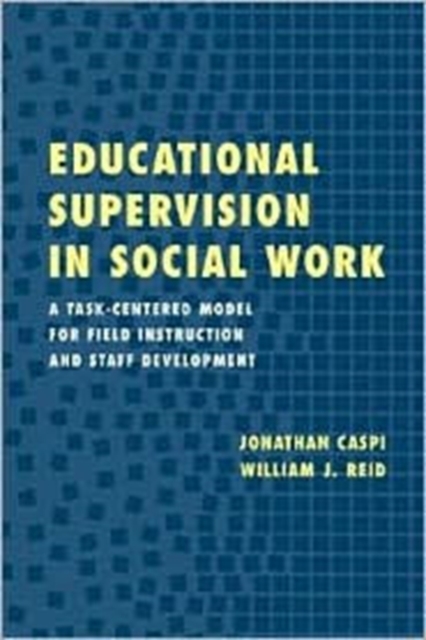 Educational Supervision in Social Work : A Task-Centered Model for Field Instruction and Staff Development, Hardback Book