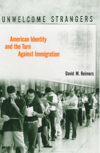 Unwelcome Strangers : American Identity and the Turn Against Immigration, Paperback / softback Book