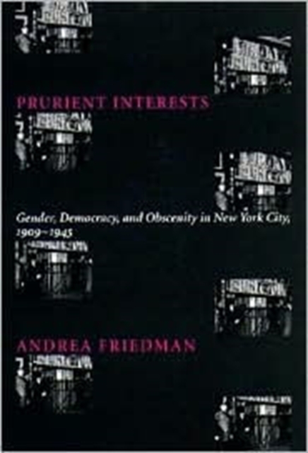 Prurient Interests : Gender, Democracy, and Obscenity in New York City, 1909-1945, Hardback Book