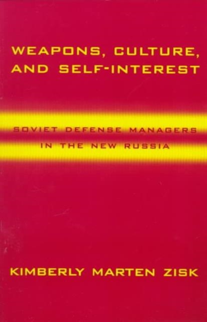 Weapons, Culture, and Self-Interest : Soviet Defense Managers in the New Russia, Paperback / softback Book