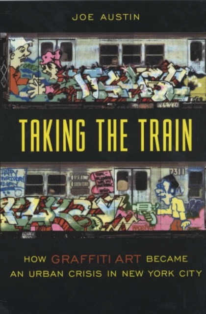Taking the Train : How Graffiti Art Became an Urban Crisis in New York City, Paperback / softback Book