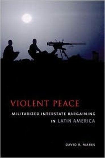 Violent Peace : Militarized Interstate Bargaining in Latin America, Hardback Book