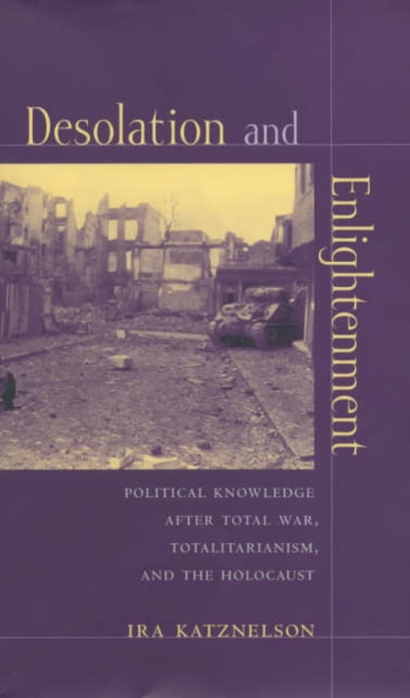 Desolation and Enlightenment : Political Knowledge After Total War, Totalitarianism, and the Holocaust, Hardback Book