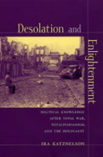 Desolation and Enlightenment : Political Knowledge After Total War, Totalitarianism, and the Holocaust, Paperback / softback Book