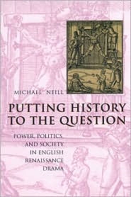 Putting History to the Question : Power, Politics, and Society in English Renaissance Drama, Paperback / softback Book