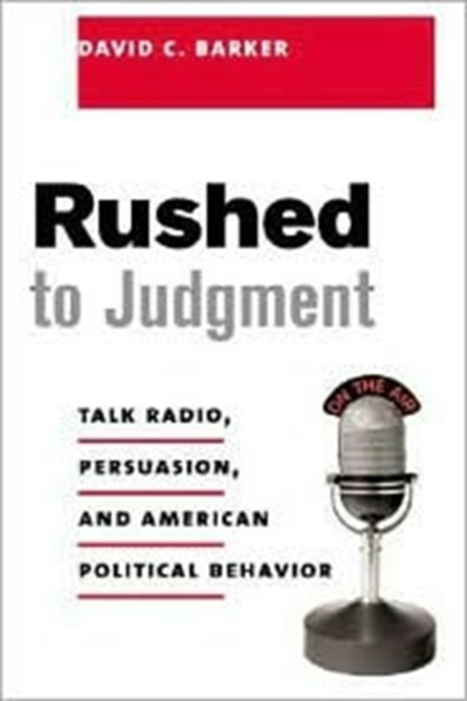 Rushed to Judgment : Talk Radio, Persuasion, and American Political Behavior, Hardback Book