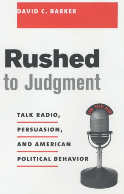 Rushed to Judgment : Talk Radio, Persuasion, and American Political Behavior, Paperback / softback Book