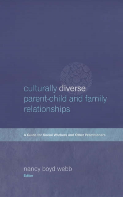 Culturally Diverse Parent-Child and Family Relationships : A Guide for Social Workers and Other Practitioners, Hardback Book