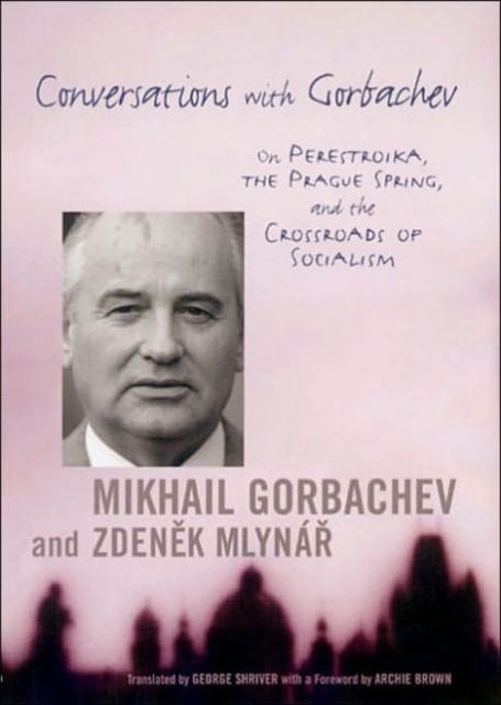 Conversations with Gorbachev : On Perestroika, the Prague Spring, and the Crossroads of Socialism, Hardback Book