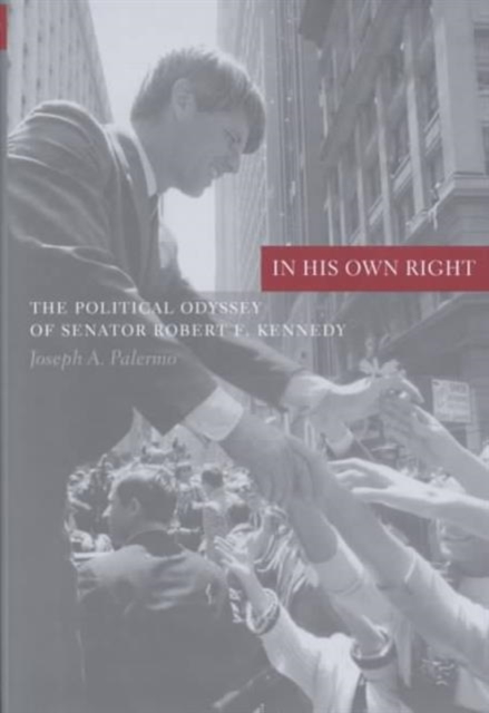 In His Own Right : The Political Odyssey of Senator Robert F. Kennedy, Hardback Book