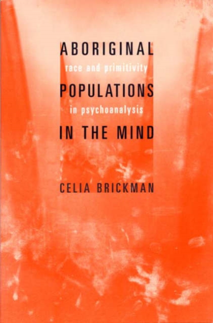 Aboriginal Populations in the Mind : Race and Primitivity in Psychoanalysis, Hardback Book
