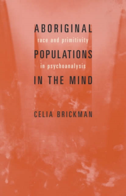 Aboriginal Populations in the Mind : Race and Primitivity in Psychoanalysis, Paperback Book