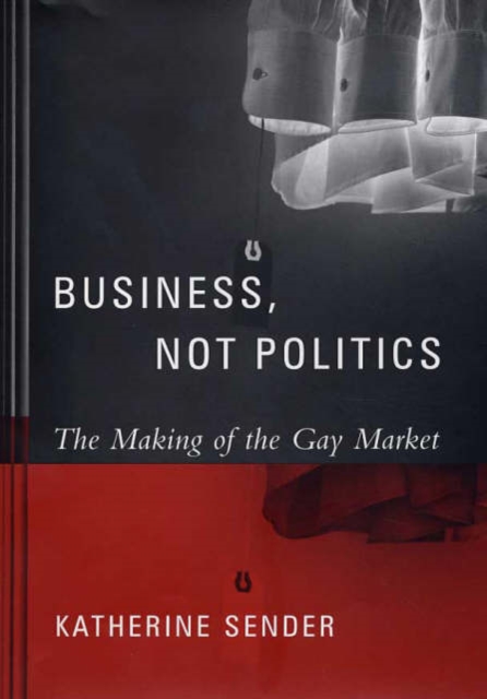 Business, Not Politics : The Making of the Gay Market, Hardback Book