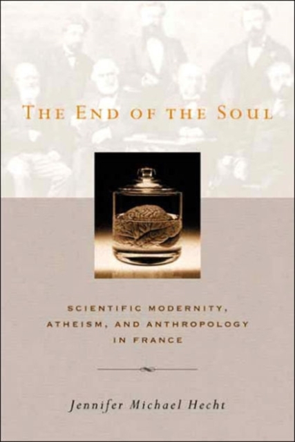 The End of the Soul : Scientific Modernity, Atheism and Anthropology in France, Hardback Book