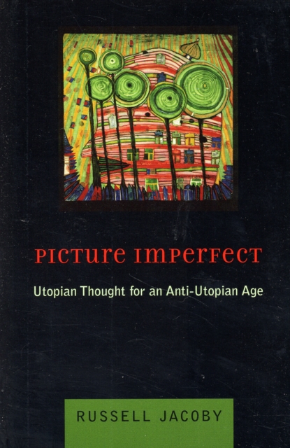 Picture Imperfect : Utopian Thought for an Anti-Utopian Age, Paperback / softback Book