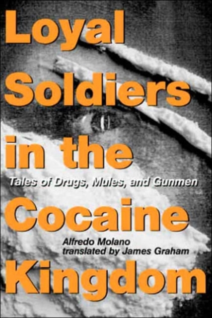 Loyal Soldiers in the Cocaine Kingdom : Tales of Drugs, Mules, and Gunmen, Hardback Book