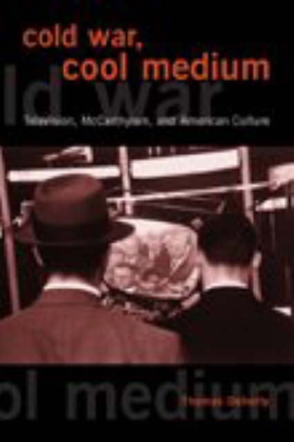 Cold War, Cool Medium : Television, McCarthyism, and American Culture, Hardback Book