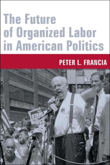 The Future of Organized Labor in American Politics, Hardback Book