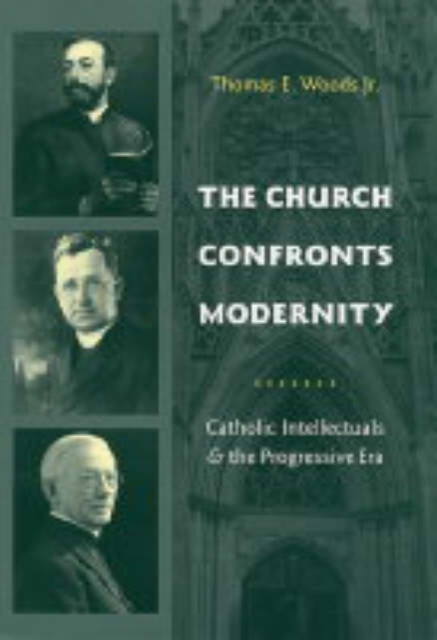 The Church Confronts Modernity : Catholic Intellectuals and the Progressive Era, Hardback Book