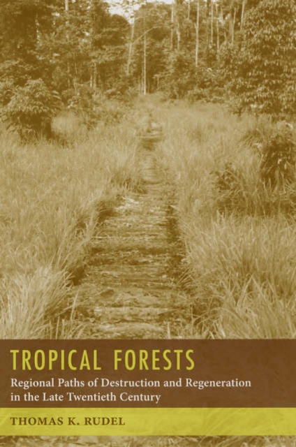 Tropical Forests : Regional Paths of Destruction and Regeneration in the Late Twentieth Century, Paperback / softback Book
