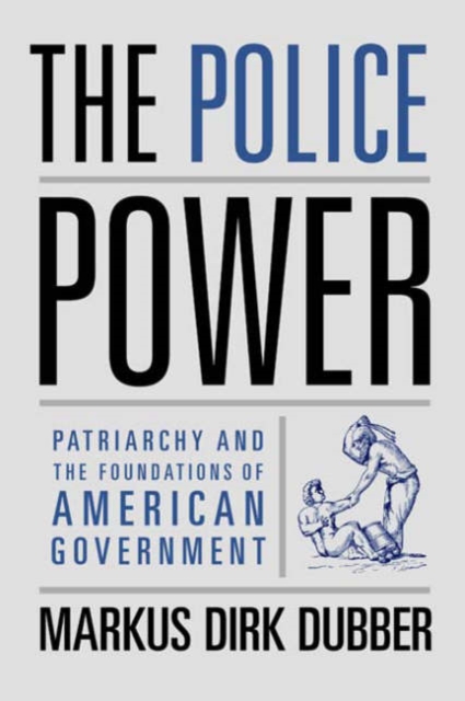 The Police Power : Patriarchy and the Foundations of American Government, Hardback Book