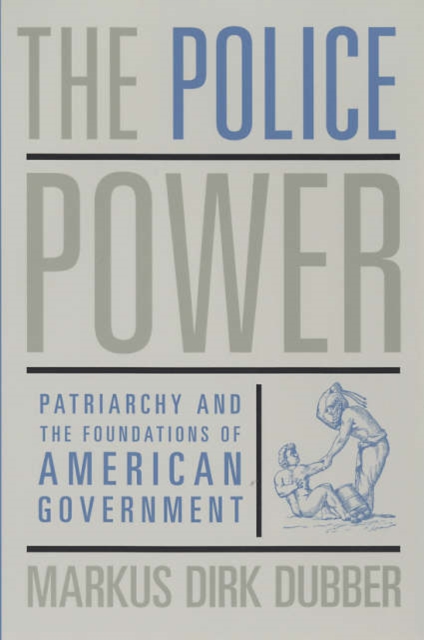 The Police Power : Patriarchy and the Foundations of American Government, Paperback / softback Book