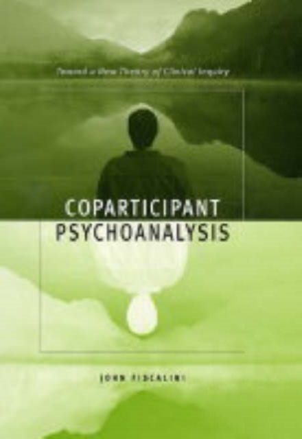 Coparticipant Psychoanalysis : Toward a New Theory of Clinical Inquiry, Hardback Book
