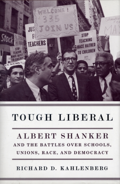 Tough Liberal : Albert Shanker and the Battles Over Schools, Unions, Race, and Democracy, Hardback Book