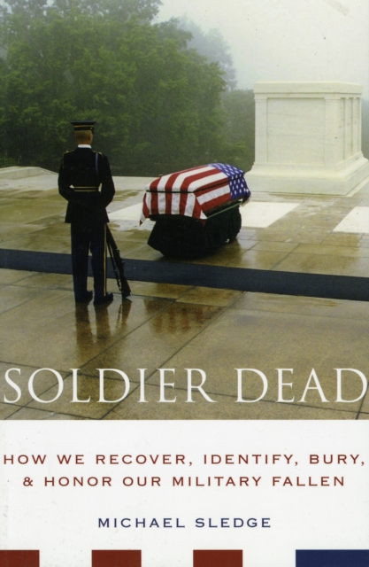 Soldier Dead : How We Recover, Identify, Bury, and Honor Our Military Fallen, Paperback / softback Book