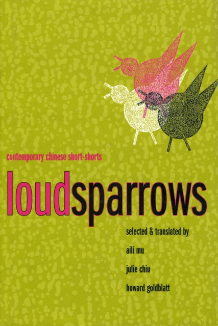 Loud Sparrows : Contemporary Chinese Short-Shorts, Hardback Book