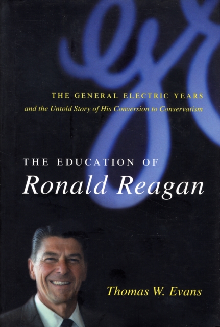 The Education of Ronald Reagan : The General Electric Years and the Untold Story of His Conversion to Conservatism, Hardback Book
